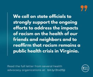 Graphic with quote, "We call on state officials to strongly support the ongoing efforts to address the impacts of racism on the health of our friends and neighbors and to reaffirm that racism remains a public health crisis in Virginia."